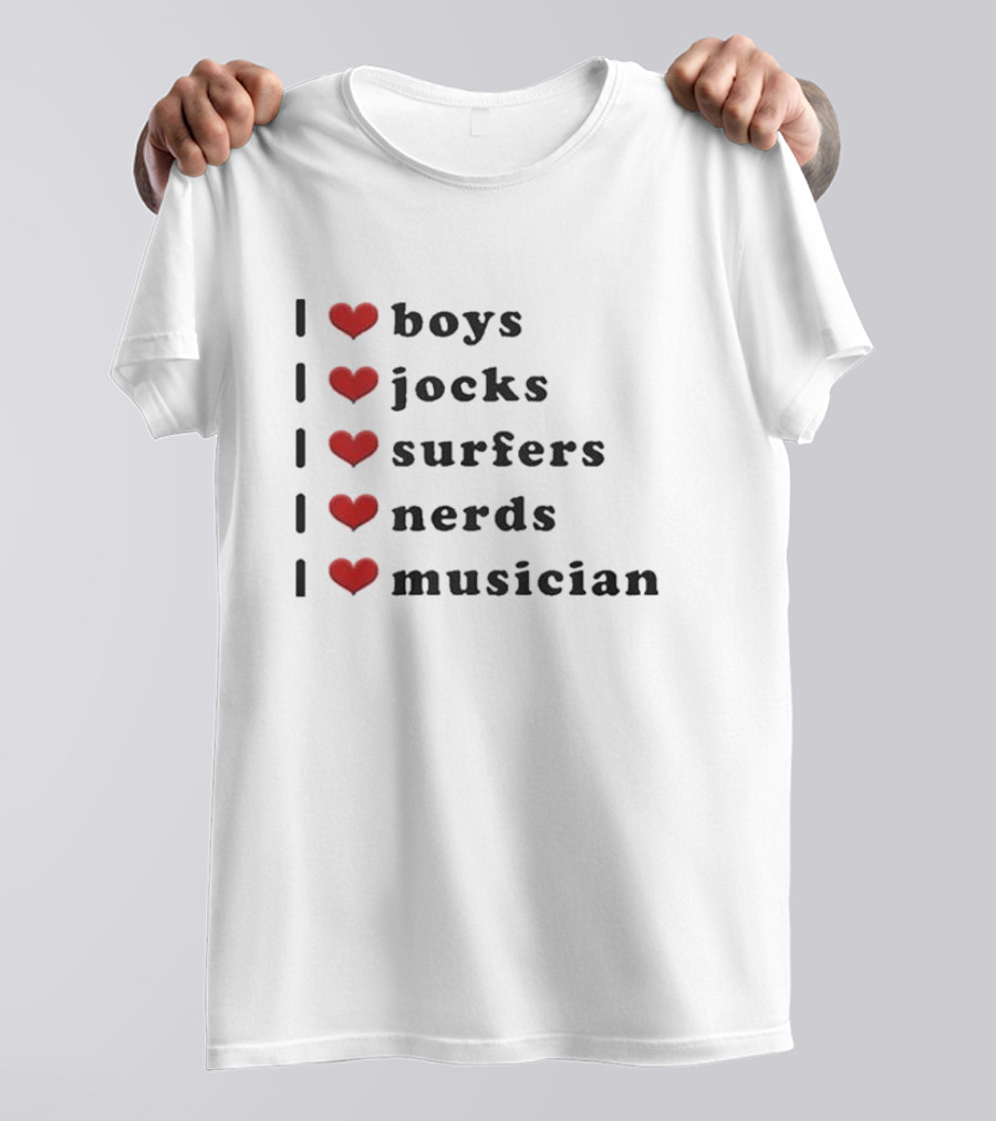 I Love Boys I Love Jocks I Love Surfers I Love Nerds I Love Musician T-Shirt
