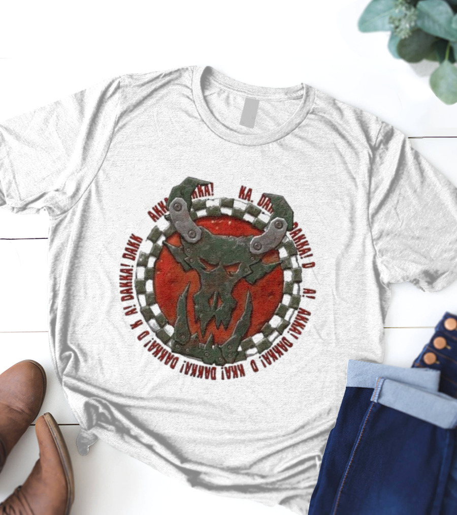 Orks Goff Mork Dakka Dakka Dakka Logo Ka Dakka Dakka Dakka Dakka Dakka Dakka Dakka Dakka Dakka Dakka Dakka Dakka T-Shirt
