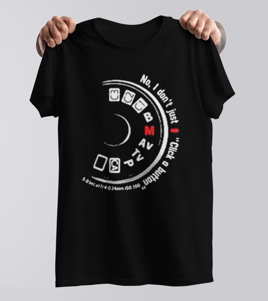 No I Don't Just Click A Button Camera Mode Dial Photography Humor T-Shirt