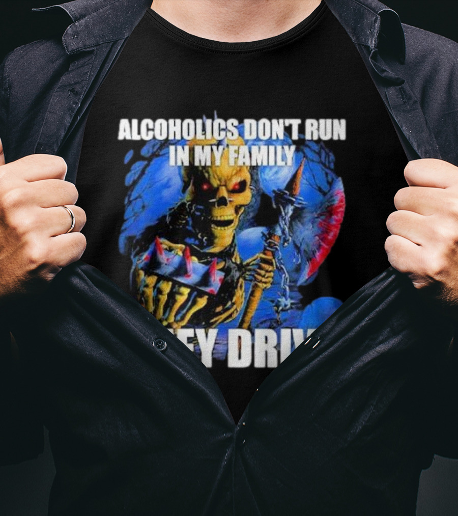 Alcoholics Don’t Run In My Family They Drive Skeleton Holding Steering Wheel T-Shirt