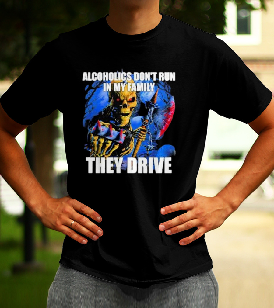 Alcoholics Don’t Run In My Family They Drive Skeleton Holding Steering Wheel T-Shirt