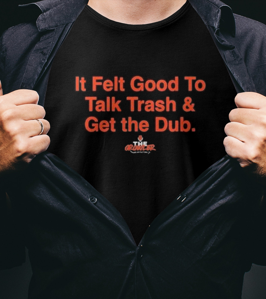 The Crowler It Felt Good To Talk Trash And Get The Dub T-Shirt
