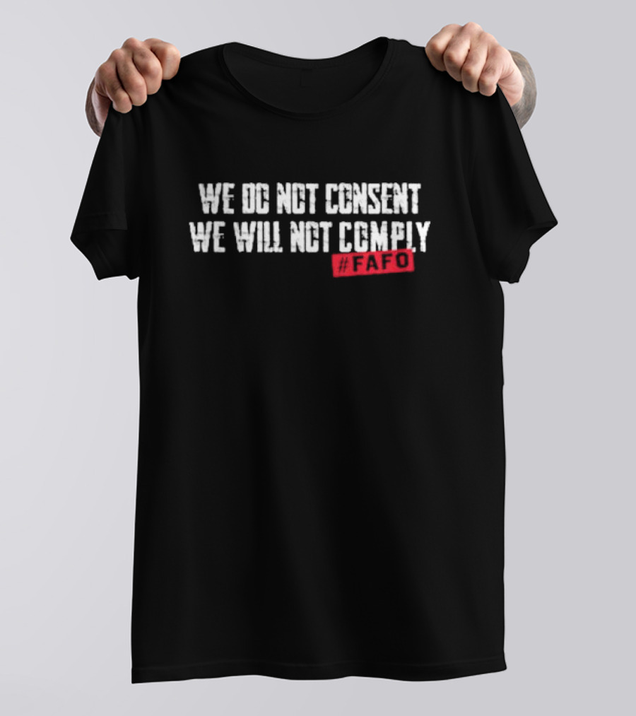 We Do Not Consent We Will Not Comply FAFO Hashtag T-Shirt