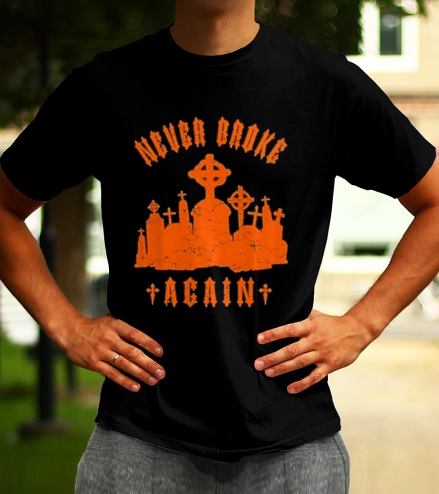 Never Broke Again Grave Hunter Crosses And Tombstones T-Shirt