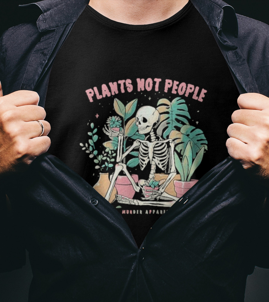 Plants Not People Skeleton Gardening Vibes Murder T-Shirt