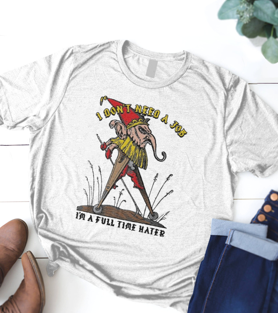 I Don't Need A Job I'm A Full Time Hater Gnome With Compass T-Shirt
