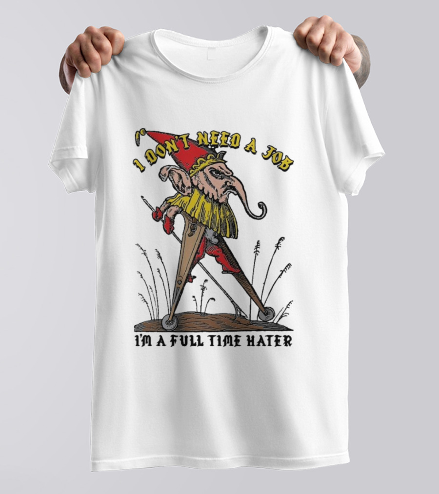 I Don't Need A Job I'm A Full Time Hater Gnome With Compass T-Shirt