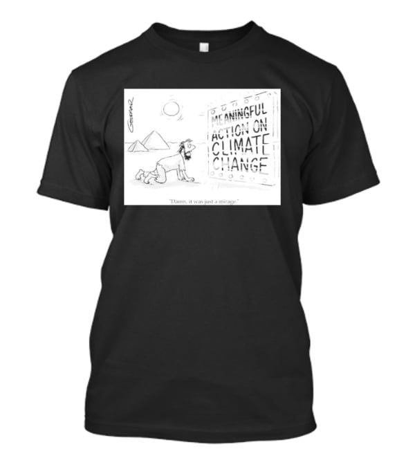 Meaningful Action On Climate Change Damn It Was Just A Mirage T-Shirt