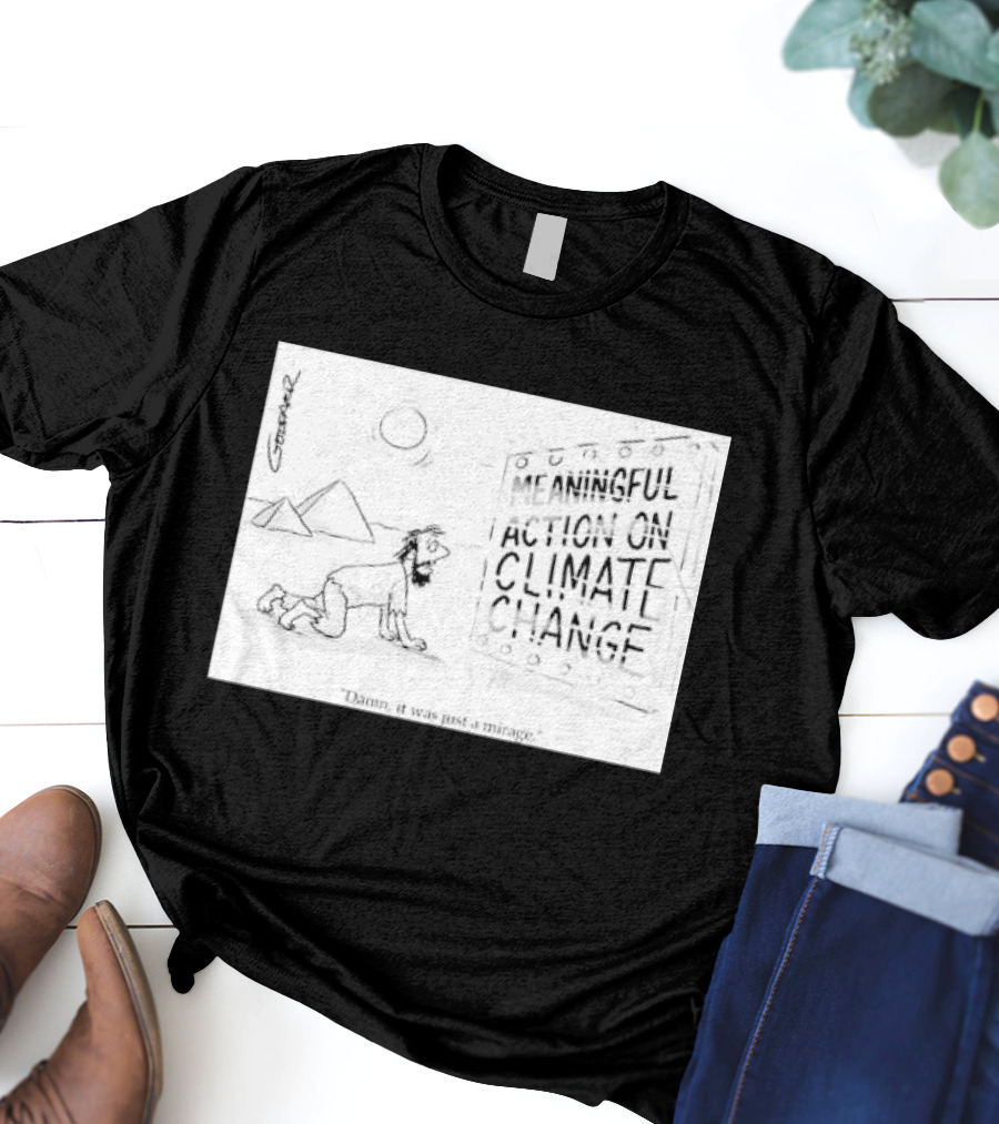 Meaningful Action On Climate Change Damn It Was Just A Mirage T-Shirt