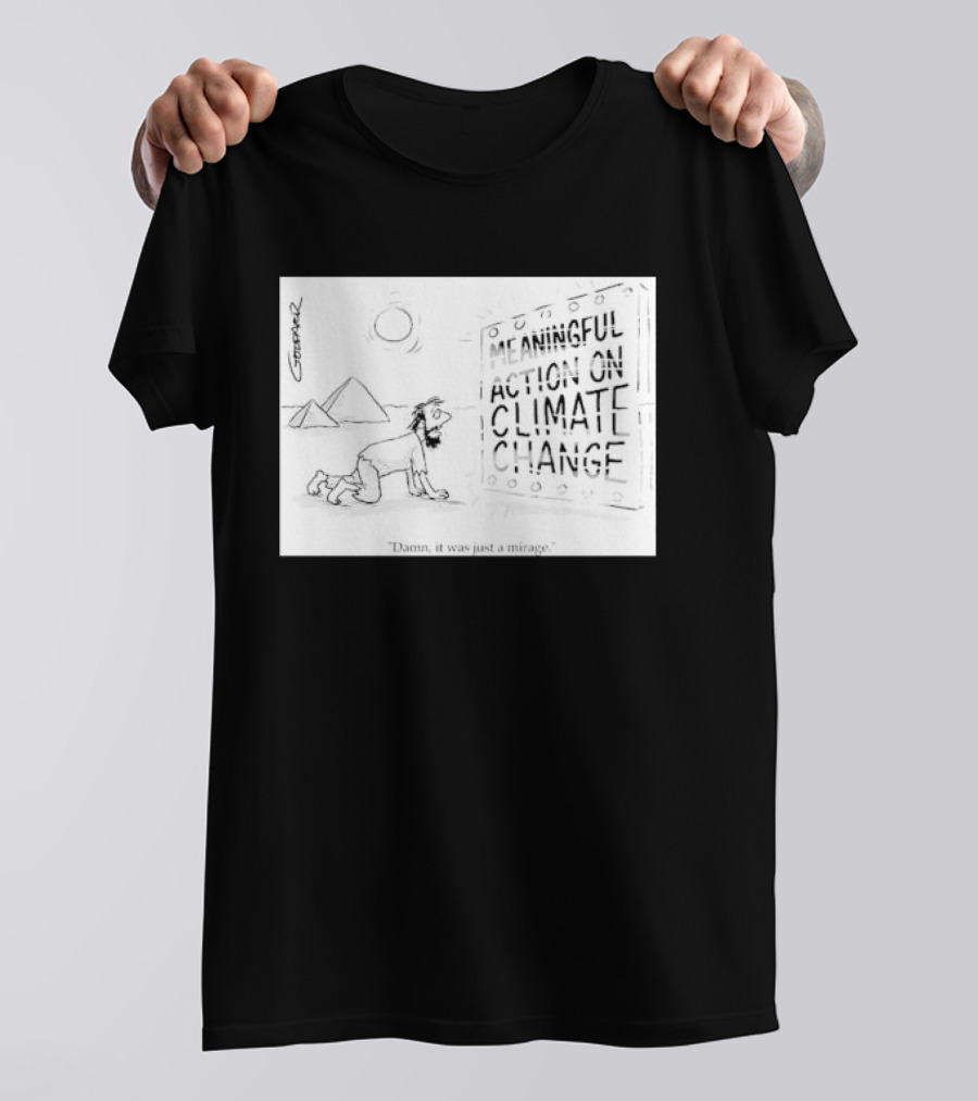 Meaningful Action On Climate Change Damn It Was Just A Mirage T-Shirt