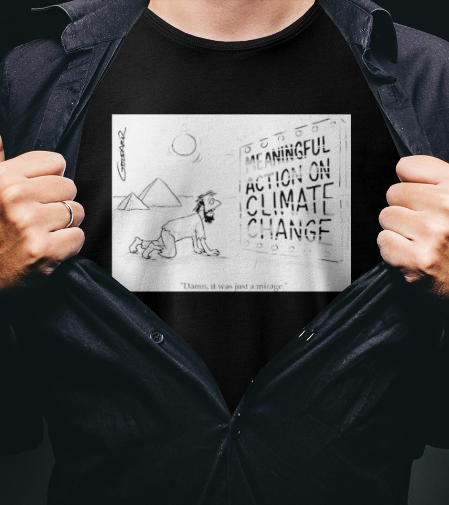 Meaningful Action On Climate Change Damn It Was Just A Mirage T-Shirt