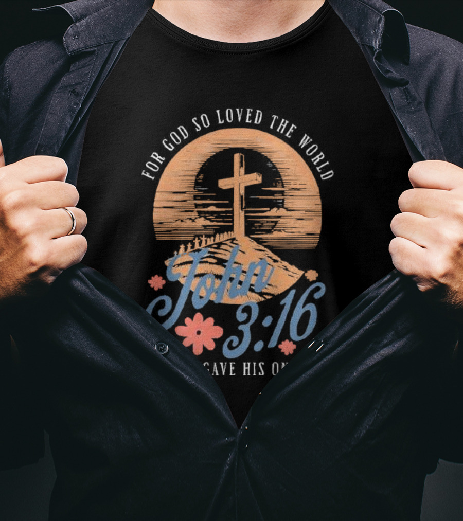 For God So Loved The World That He Gave His Only Son John 3:16 Cross And Flowers T-Shirt