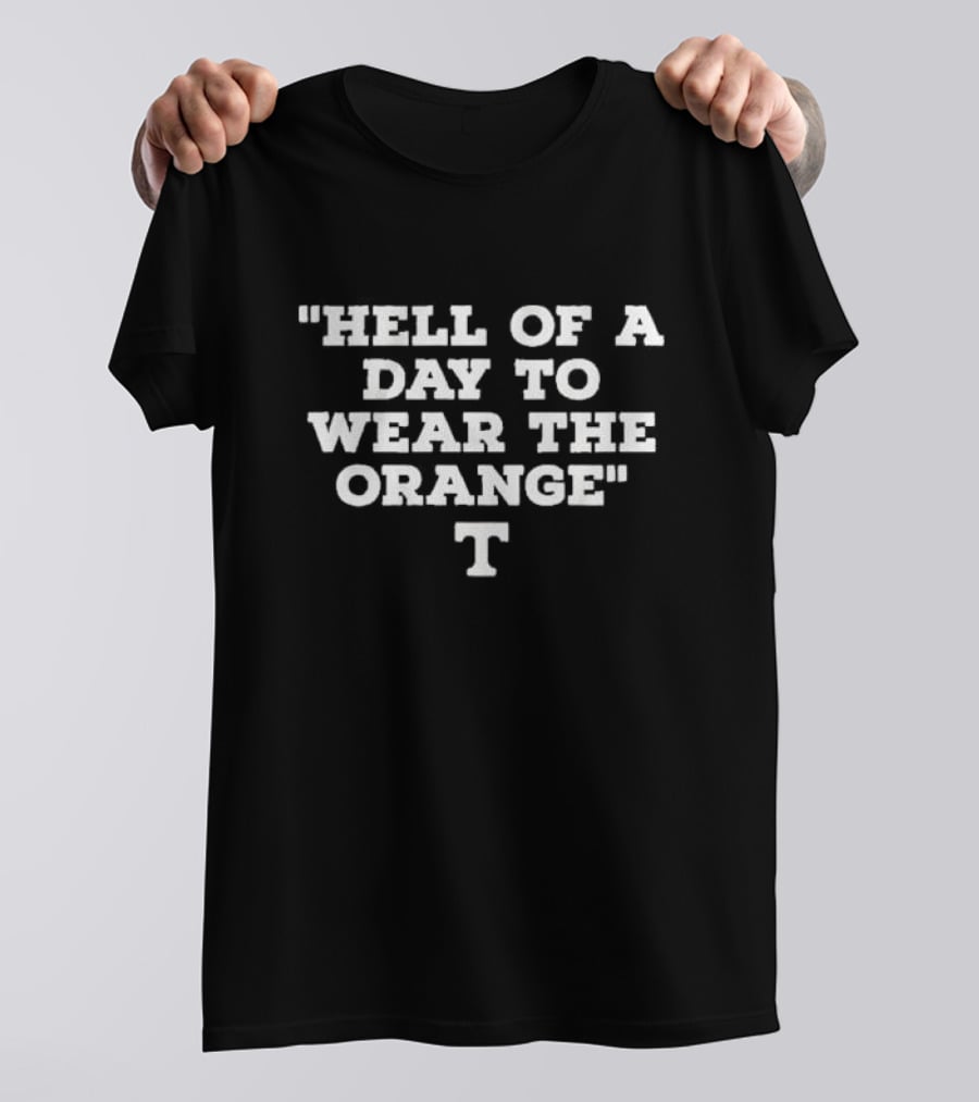 Tennessee Volunteers Hell Of A Day To Wear The Orange T T-Shirt