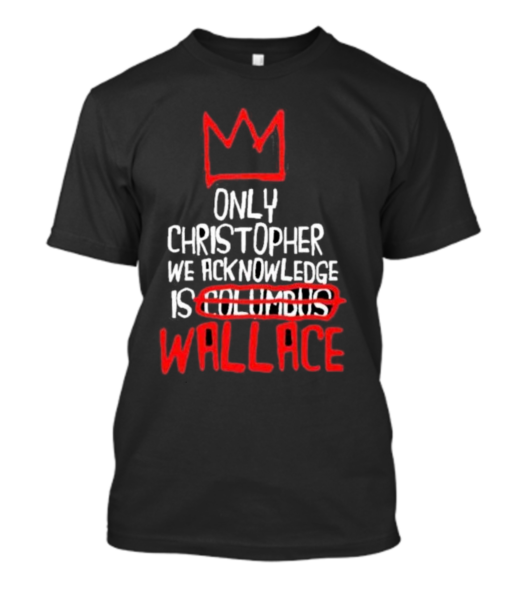Only Christopher We Acknowledge Is Wallace Crown Icon Columbus Crossed Out T-Shirt