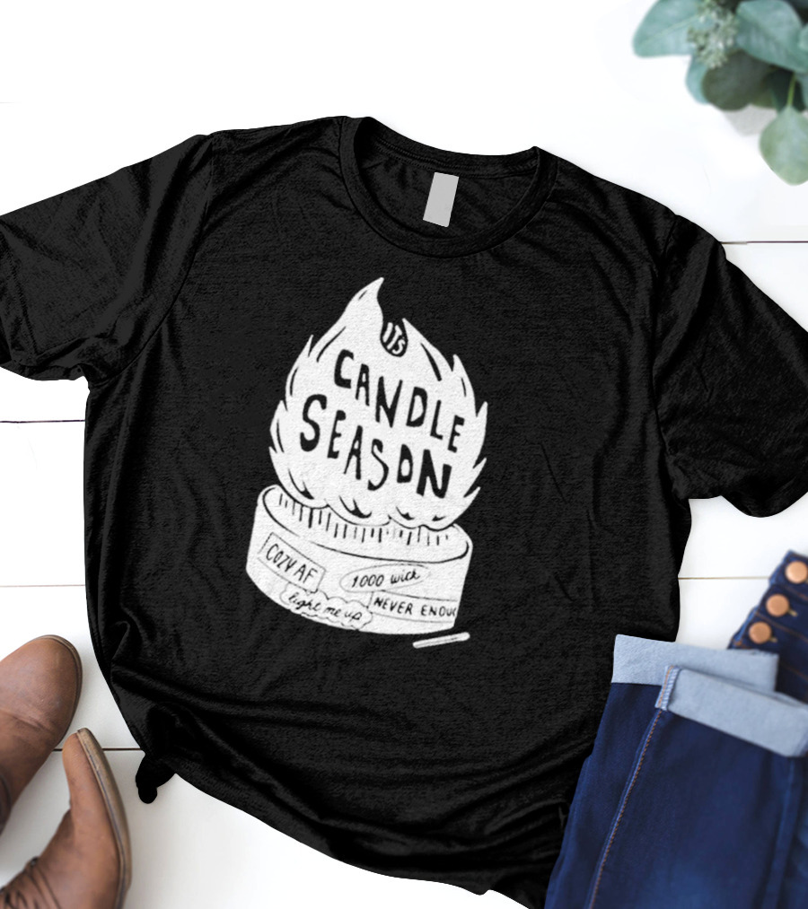 It's Candle Season Cozy Af 1000 Wick Light Me Up Never Enough T-Shirt