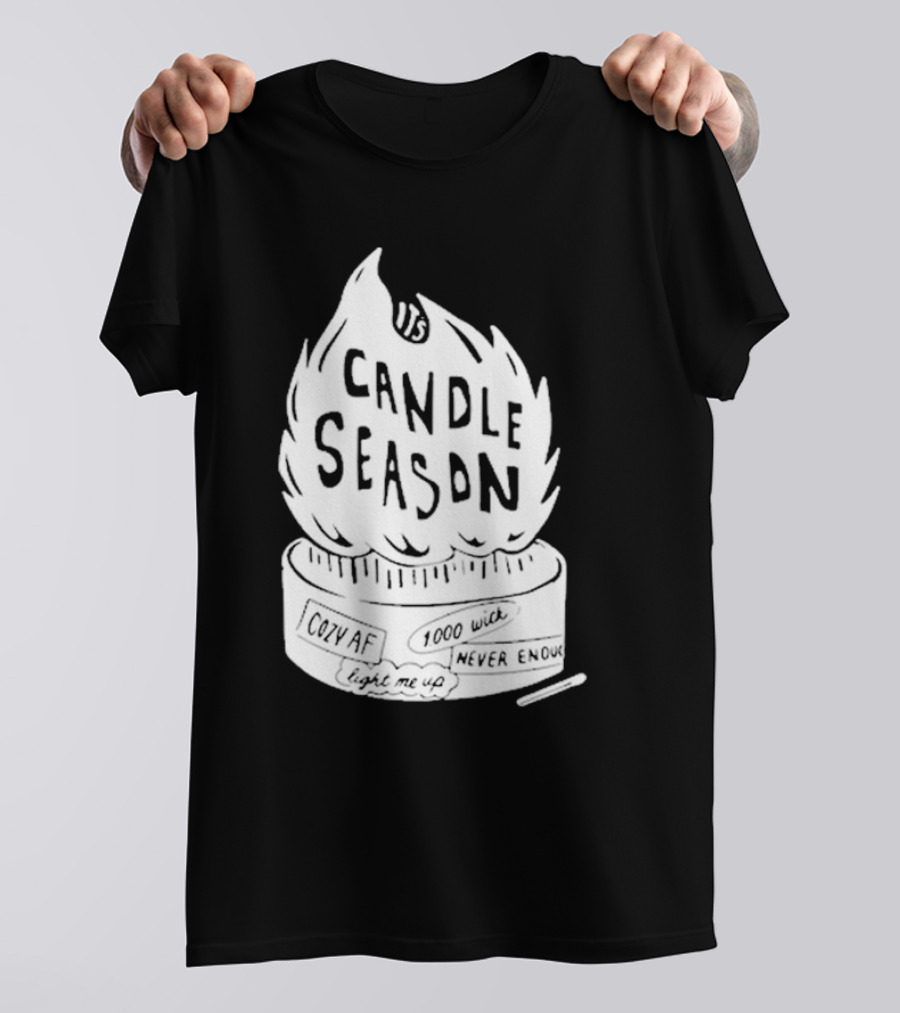 It's Candle Season Cozy Af 1000 Wick Light Me Up Never Enough T-Shirt