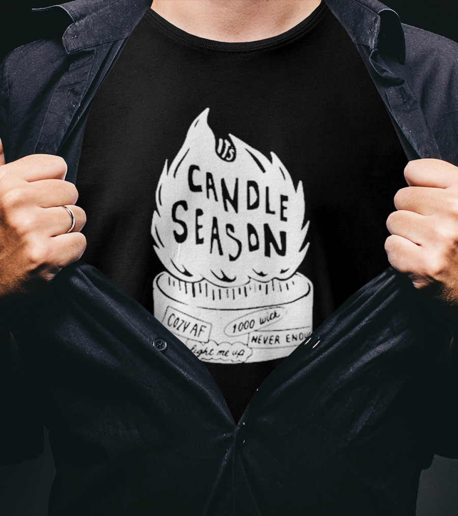 It's Candle Season Cozy Af 1000 Wick Light Me Up Never Enough T-Shirt