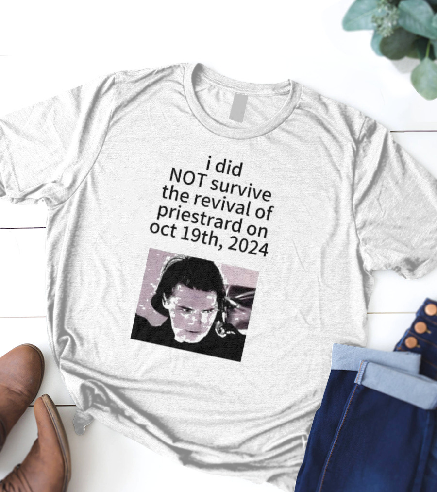 I Did Not Survive The Revival Of Priestrard On October 19th T-Shirt