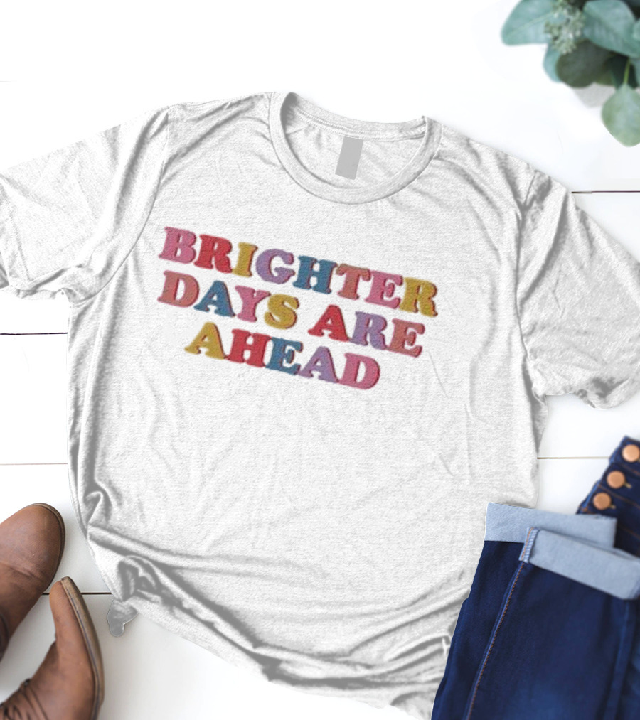 Samantha Wearing Brighter Days Are Ahead T-Shirt