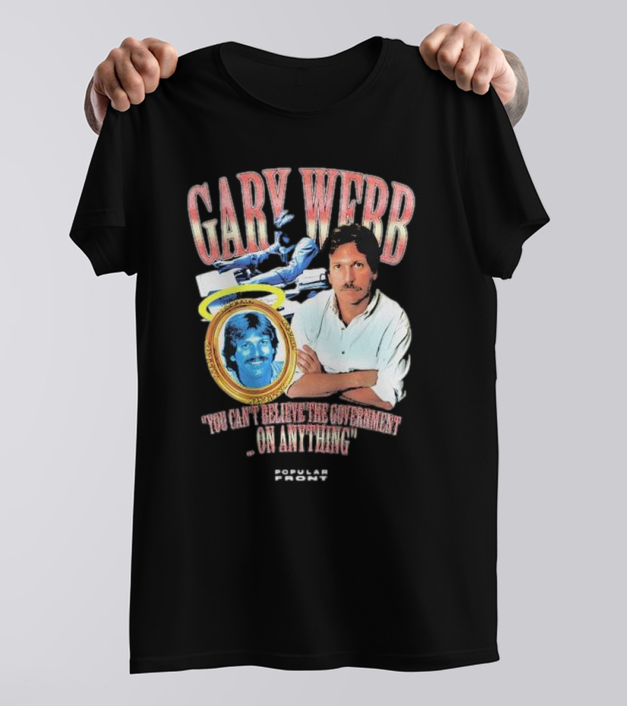 Gary Webb You Can’t Believe The Government On Anything Popular Front T-Shirt