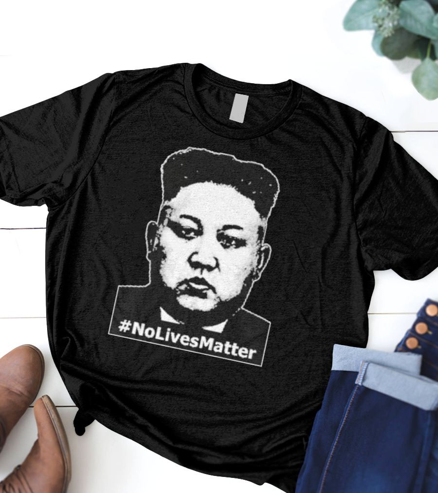 Kim Jong Un Face No Lives Matter T-Shirt