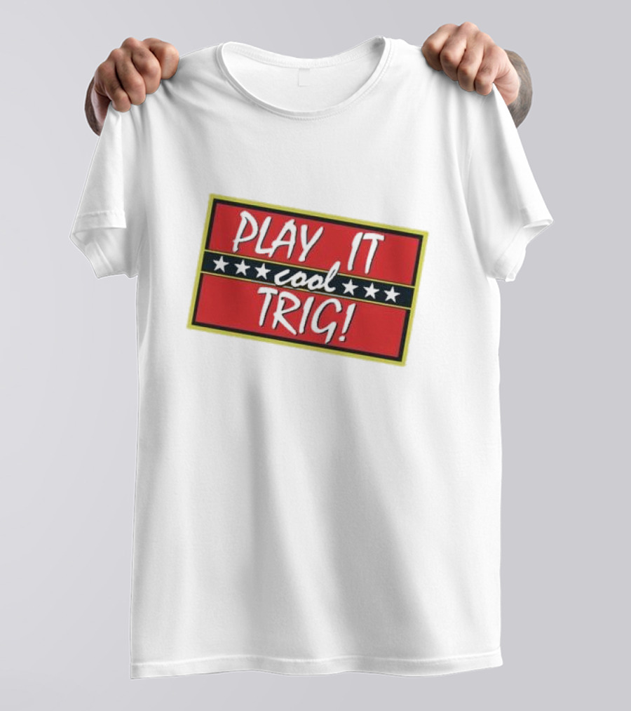 Play It Cool Trig One Of The Most Famous Sitcom Lines Of All Time T-Shirt