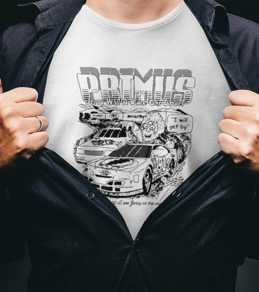 Primus Jerry Was A Racecar Driver I Will Get By Racing Scene T-Shirt