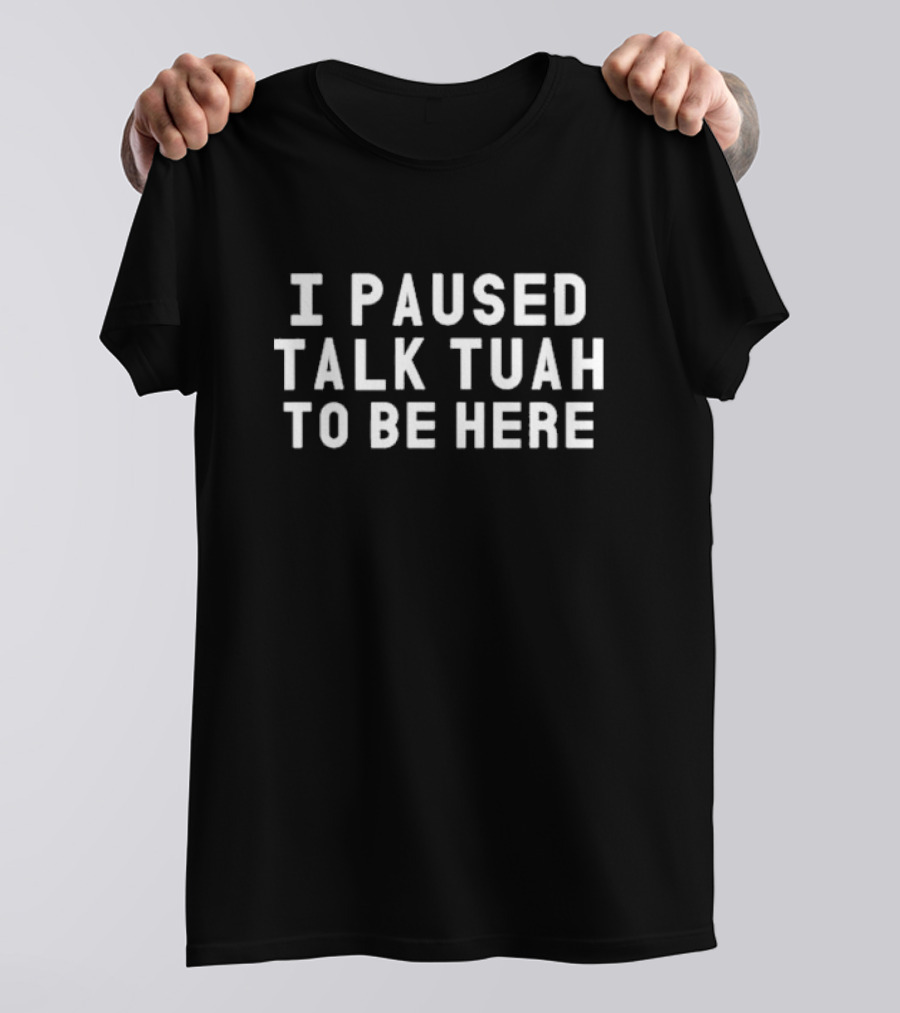 Iamcrack19 I Paused Talk Tuah To Be Here T-Shirt