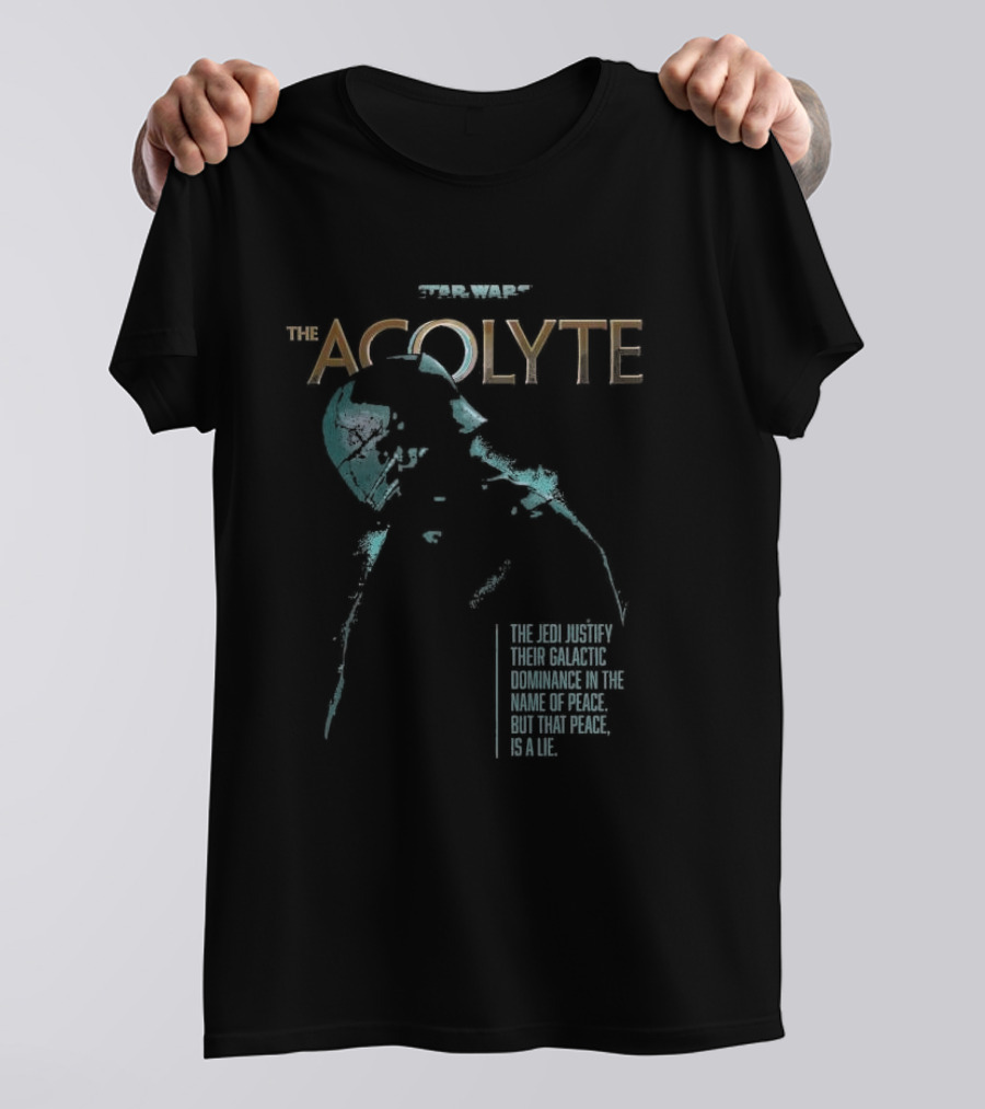 Star Wars The Acolyte The Jedi Justify Their Galactic Dominance In The Name Of Peace But That Peace Is A Lie T-Shirt