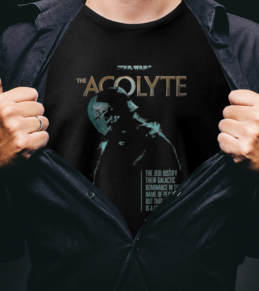 Star Wars The Acolyte The Jedi Justify Their Galactic Dominance In The Name Of Peace But That Peace Is A Lie T-Shirt