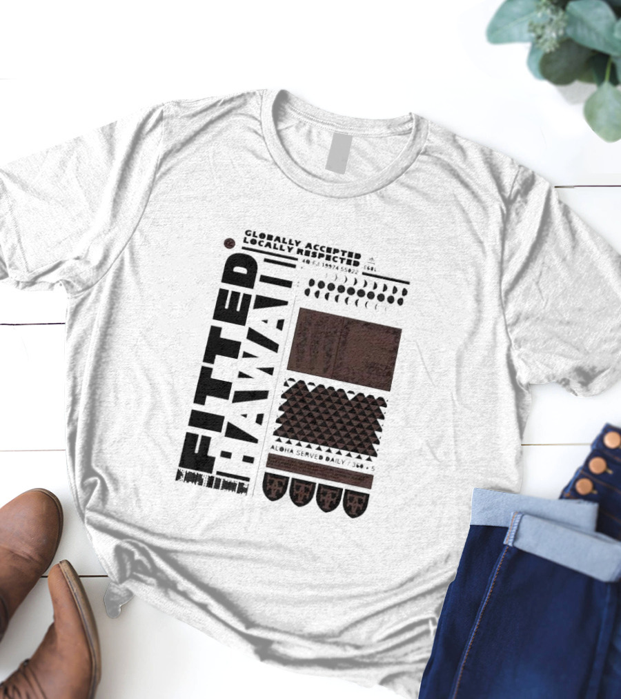 Globally Accepted Locally Respected Fitted Hawaii Aloha Served Daily 306 5 40 Fj 18974 56022 T-Shirt