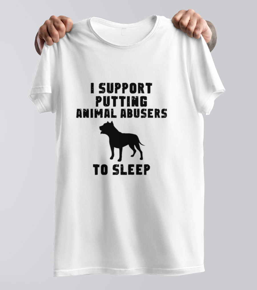 I Support Putting Animal Abusers To Sleep Dog T-Shirt