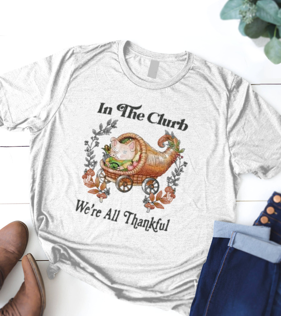 In The Clurb We're All Thankful Cornucopia Pig And Autumn Harvest Wreath T-Shirt