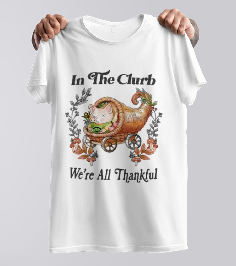 In The Clurb We're All Thankful Cornucopia Pig And Autumn Harvest Wreath T-Shirt