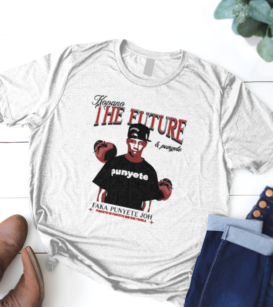 Kopano The Future And Punyete Faka Punyete Joh Punyete Ke Punyete Ene Rae Tshela T-Shirt