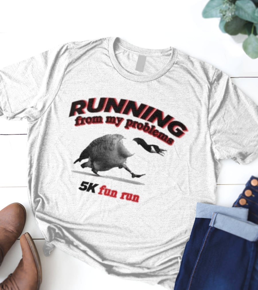 Running From My Problems Goose Duck 5K Fun Run Event Humor T-Shirt