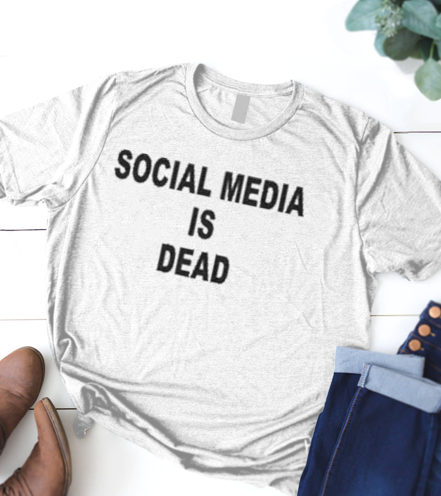 Social Media Is Dead T-Shirt