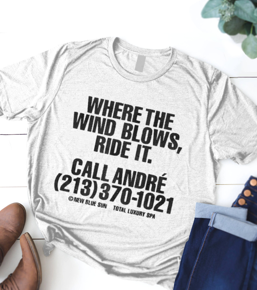 Where The Wind Blows Ride It Call André 213 370 1021 New Blue Sun Total Luxury Spa T-Shirt