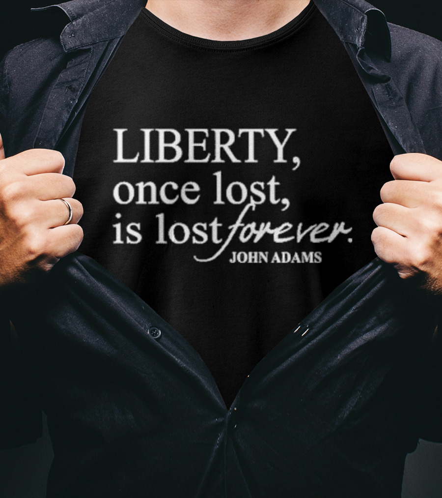 John Adams Liberty Once Lost Is Lost Forever T-Shirt