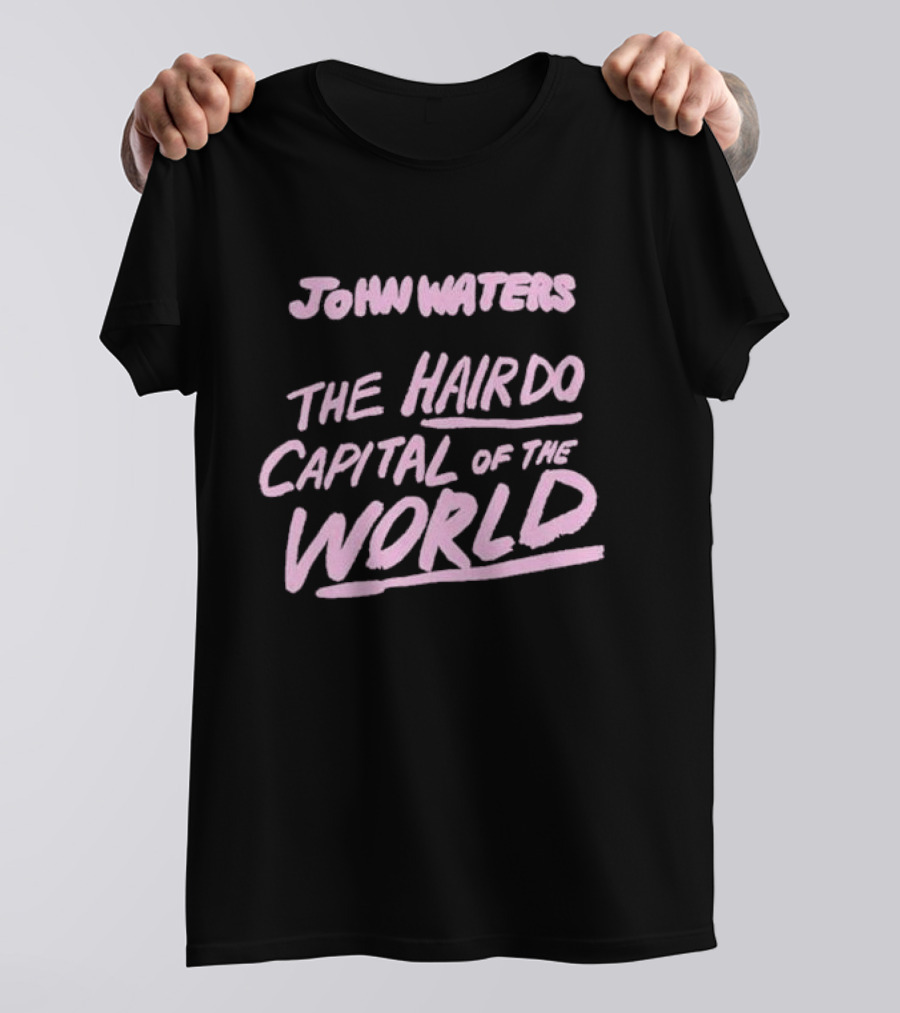 John Waters The Hairdo Capital Of The World T-Shirt