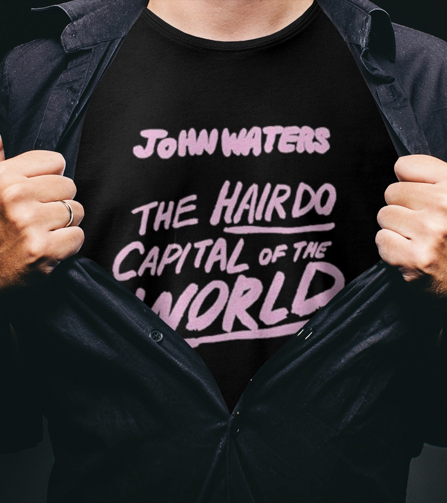 John Waters The Hairdo Capital Of The World T-Shirt