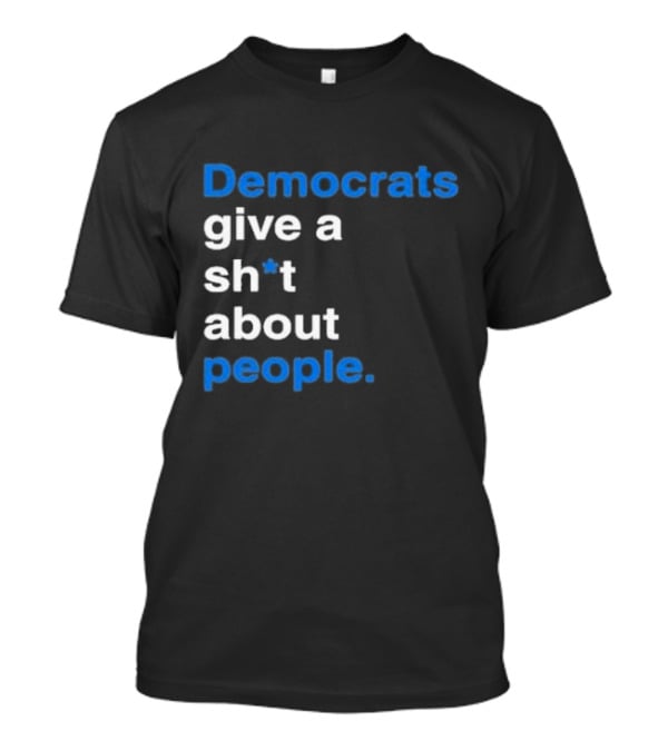 Democrats Give A Sh*t About People T-Shirt