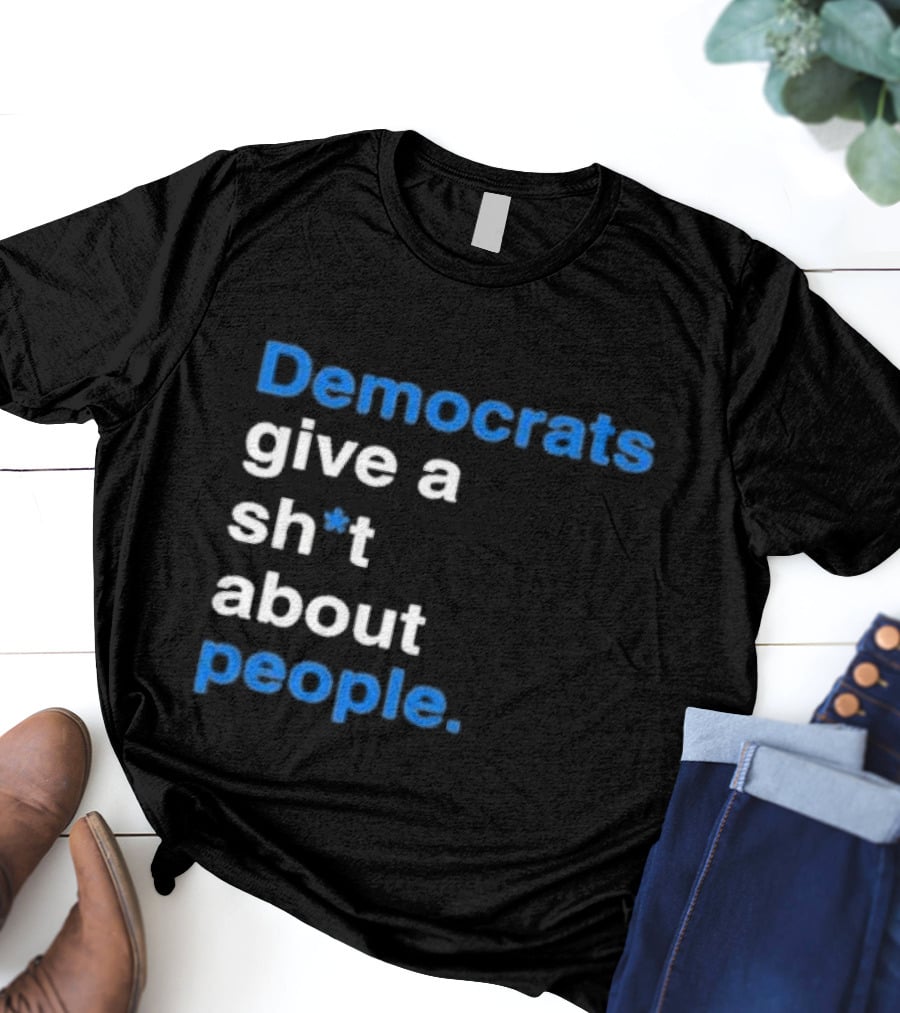 Democrats Give A Sh*t About People T-Shirt