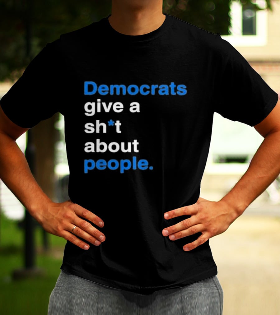 Democrats Give A Sh*t About People T-Shirt