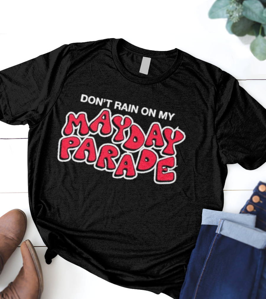 DON'T RAIN ON MY MAY DAY PARADE T-Shirt