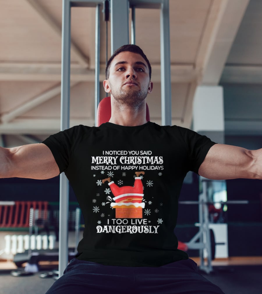 I Noticed You Said Merry Christmas Instead Of Happy Holidays I Too Live Dangerously Santa Stuck In Chimney With Snowflakes T-Shirt