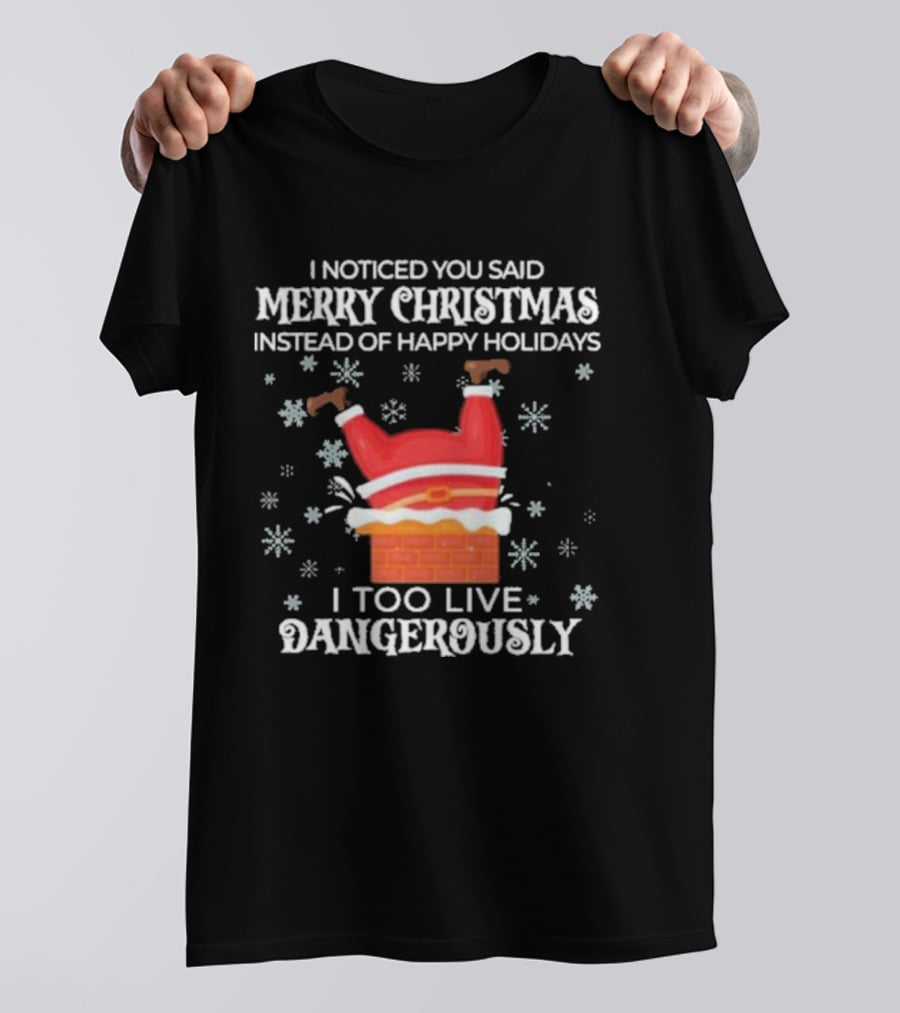 I Noticed You Said Merry Christmas Instead Of Happy Holidays I Too Live Dangerously Santa Stuck In Chimney With Snowflakes T-Shirt