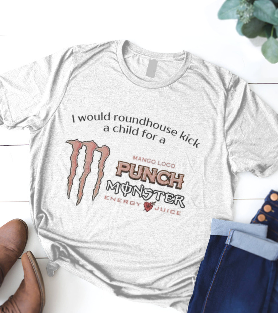 I Would Roundhouse Kick A Child For A Monster Punch Mango Loco Energy Juice T-Shirt