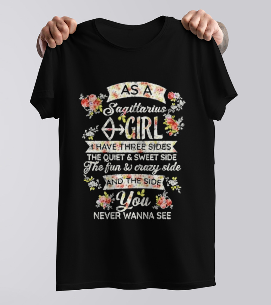 As A Sagittarius Girl I Have Three Sides The Quiet And Sweet Side The Fun And Crazy Side And The Side You Never Wanna See T-Shirt