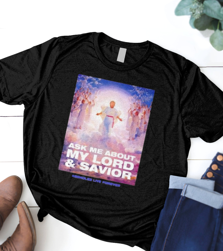 Ask Me About My Lord And Savior Assholes Live Forever T-Shirt